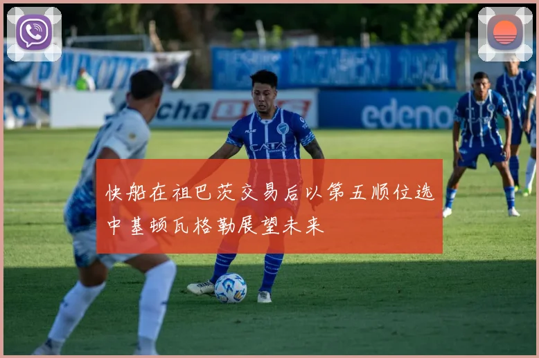 快船在祖巴茨交易后以第五顺位选中基顿瓦格勒展望未来